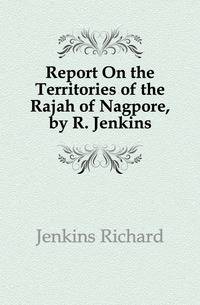 Report On the Territories of the Rajah of Nagpore, by R. Jenkins