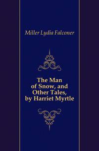 The Man of Snow, and Other Tales, by Harriet Myrtle