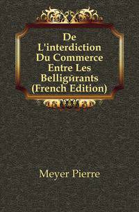 De L'interdiction Du Commerce Entre Les Belligerants (French Edition)
