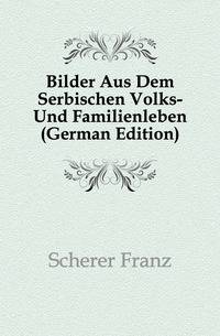 Bilder Aus Dem Serbischen Volks- Und Familienleben (German Edition)