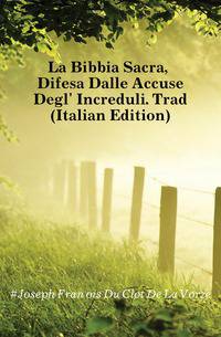 La Bibbia Sacra, Difesa Dalle Accuse Degl' Increduli. Trad (Italian Edition)
