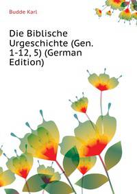 Die Biblische Urgeschichte (Gen. 1-12, 5) (German Edition)