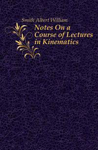 Notes On a Course of Lectures in Kinematics