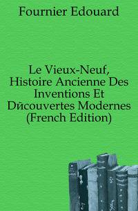 Le Vieux-Neuf, Histoire Ancienne Des Inventions Et Decouvertes Modernes (French Edition)