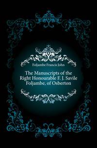 The Manuscripts of the Right Honourable F. J. Savile Foljambe, of Osberton