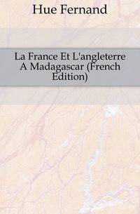 La France Et L'angleterre A Madagascar (French Edition)