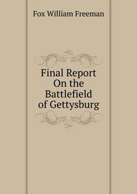 Final Report On the Battlefield of Gettysburg ...
