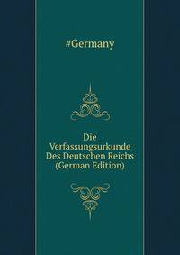 Die Verfassungsurkunde Des Deutschen Reichs (German Edition)