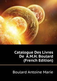 Catalogue Des Livres De ... A.M.H. Boulard (French Edition)