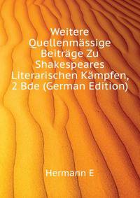 Weitere Quellenmaessige Beitraege Zu Shakespeares Literarischen Kaempfen, 2 Bde (German Edition)