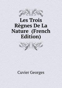 Les Trois Regnes De La Nature ... (French Edition)