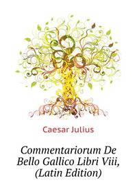 Commentariorum De Bello Gallico Libri Viii,.. (Latin Edition)
