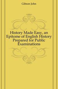 History Made Easy, an Epitome of English History Prepared for Public Examinations