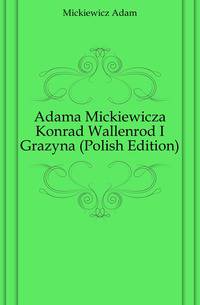 Adama Mickiewicza Konrad Wallenrod I Grazyna (Polish Edition)