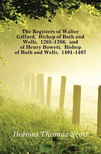 The Registers of Walter Giffard, Bishop of Bath and Wells, 1265-1266, and of Henry Bowett, Bishop of Bath and Wells, 1401-1407