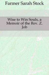 Wise to Win Souls, a Memoir of the Rev. Z. Job