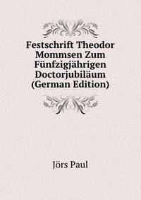 Festschrift Theodor Mommsen Zum Fuenfzigjaehrigen Doctorjubilaeum (German Edition)