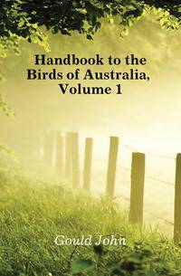 Handbook to the Birds of Australia, Volume 1