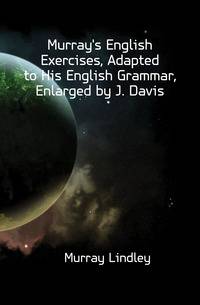 Murray's English Exercises, Adapted to His English Grammar, Enlarged by J. Davis