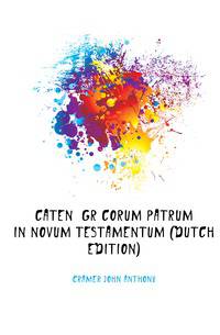 Catenae Graecorum Patrum in Novum Testamentum (Dutch Edition)