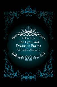 The Lyric and Dramatic Poems of John Milton