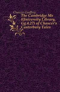 The Cambridge Ms (University Library, Gg.4.27) of Chaucer's Canterbury Tales