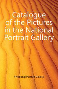 Catalogue of the Pictures in the National Portrait Gallery