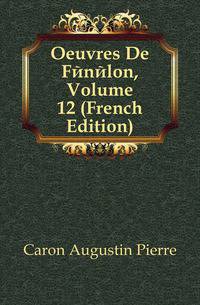 Oeuvres De Fenelon, Volume 12 (French Edition)