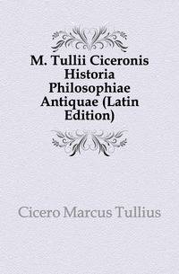 M. Tullii Ciceronis Historia Philosophiae Antiquae (Latin Edition)