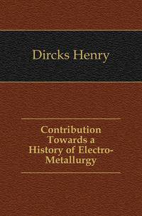 Contribution Towards a History of Electro-Metallurgy