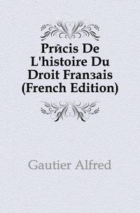 Precis De L'histoire Du Droit Francais (French Edition)