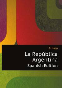 La Republica Argentina (Spanish Edition)