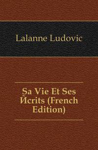 Sa Vie Et Ses Ecrits (French Edition)