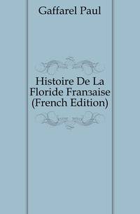 Histoire De La Floride Francaise (French Edition)
