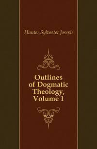 Outlines of Dogmatic Theology, Volume 1