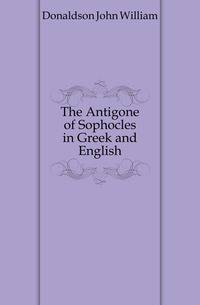 The Antigone of Sophocles in Greek and English
