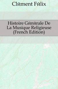 Histoire Generale De La Musique Religieuse (French Edition)