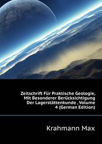 Zeitschrift Fuer Praktische Geologie, Mit Besonderer Beruecksichtigung Der Lagerstaettenkunde ..., Volume 4 (German Edition)