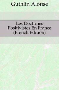 Les Doctrines Positivistes En France (French Edition)