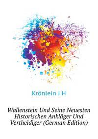 Wallenstein Und Seine Neuesten Historischen Anklaeger Und Vertheidiger (German Edition)