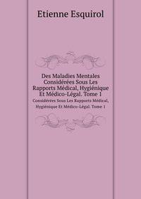 Des Maladies Mentales Considerees Sous Les Rapports Medical, Hygienique Et Medico-Legal (French Edition)