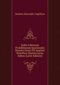 Index Librorum Prohibitorum Sanctissimi Domini Nostri Pii Septimi Pontifieis Maximi Jussu Editus... (Latin Edition)