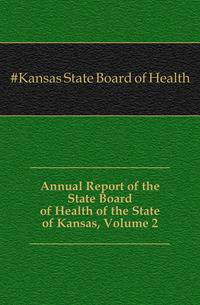 Annual Report of the State Board of Health of the State of Kansas, Volume 2