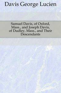 Samuel Davis, of Oxford, Mass., and Joseph Davis, of Dudley, Mass., and Their Descendants