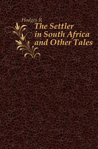 The Settler in South Africa and Other Tales