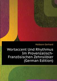 Wortaccent Und Rhythmus Im Provenzalisch-Franzoesischen Zehnsilbler ... (German Edition)