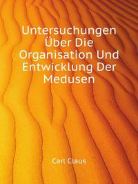 Untersuchungen Uber Die Organisation Und Entwicklung Der Medusen (German Edition)