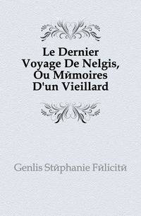 Le Dernier Voyage De Nelgis, Ou Memoires D'un Vieillard