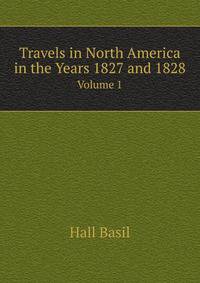 Travels in North America in the Years 1827 and 1828, Volume 1