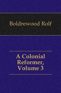 A Colonial Reformer, Volume 3